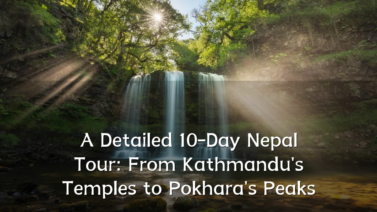 A Detailed 10-Day Nepal Tour: From Kathmandu's Temples to Pokhara's Peaks