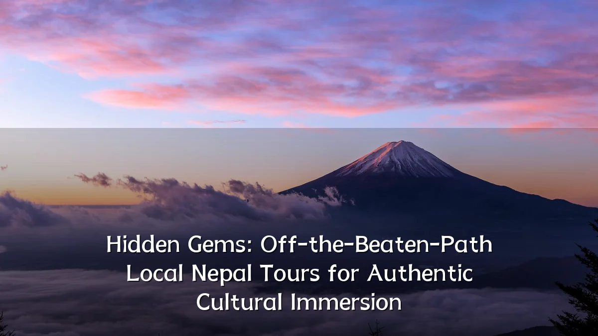 Hidden Gems: Off-the-Beaten-Path Local Nepal Tours for Authentic Cultural Immersion