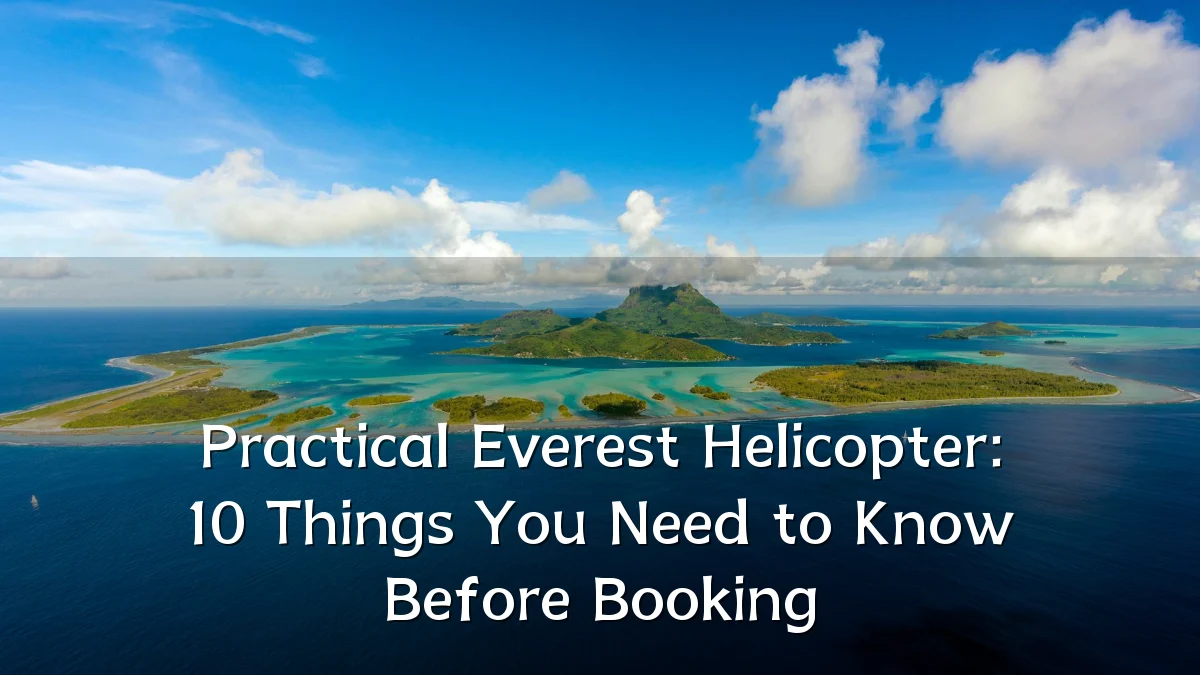 Practical Everest Helicopter: 10 Things You Need to Know Before Booking