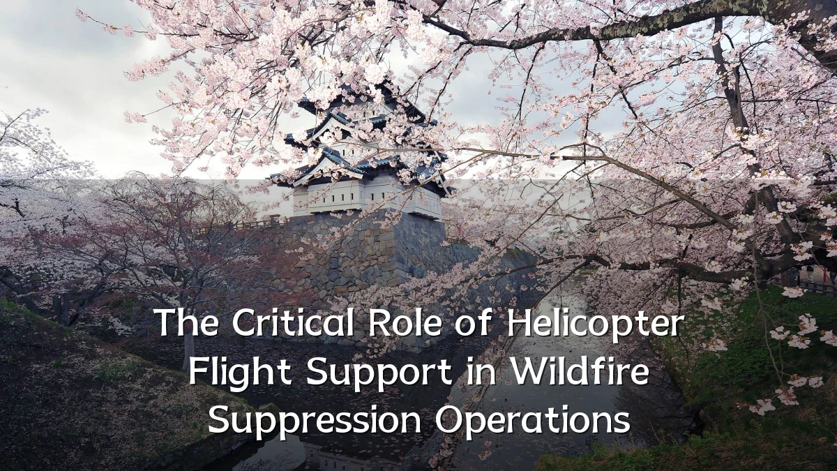 The Critical Role of Helicopter Flight Support in Wildfire Suppression Operations