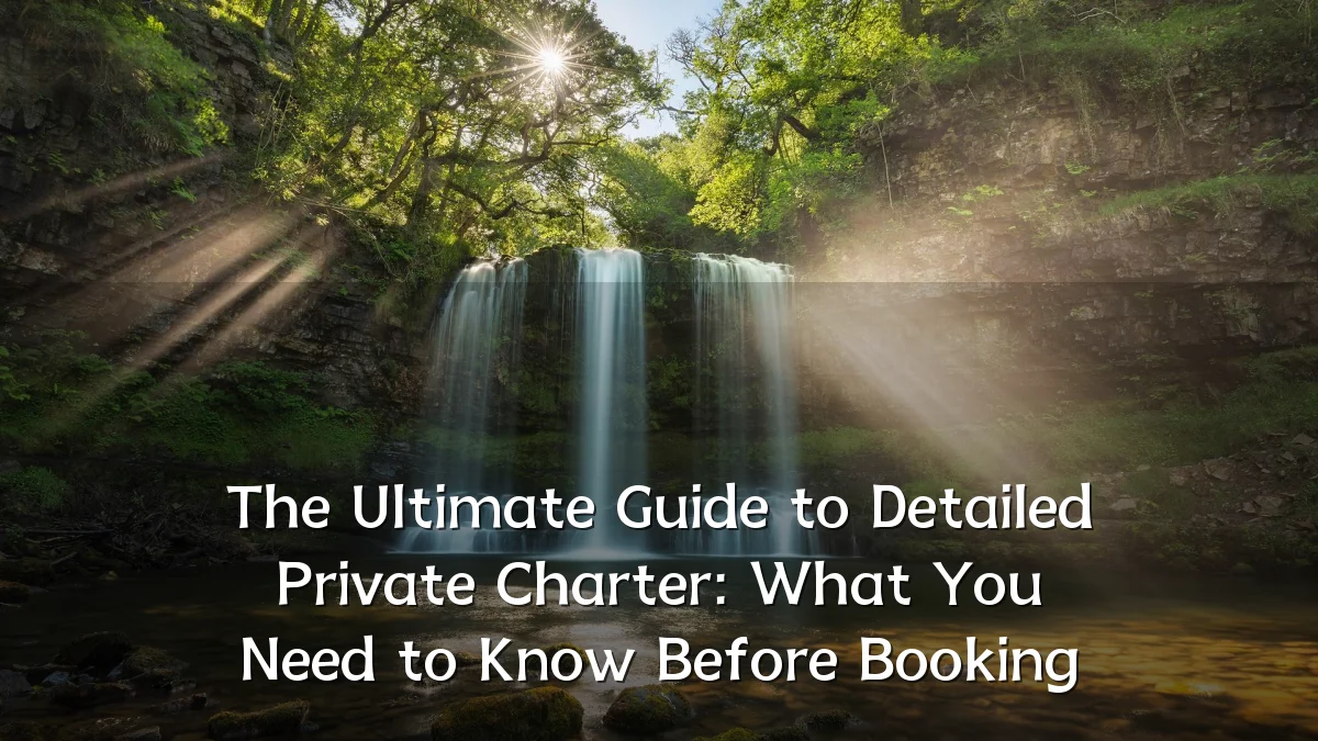 The Ultimate Guide to Detailed Private Charter: What You Need to Know Before Booking
