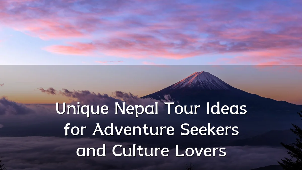 Unique Nepal Tour Ideas for Adventure Seekers and Culture Lovers