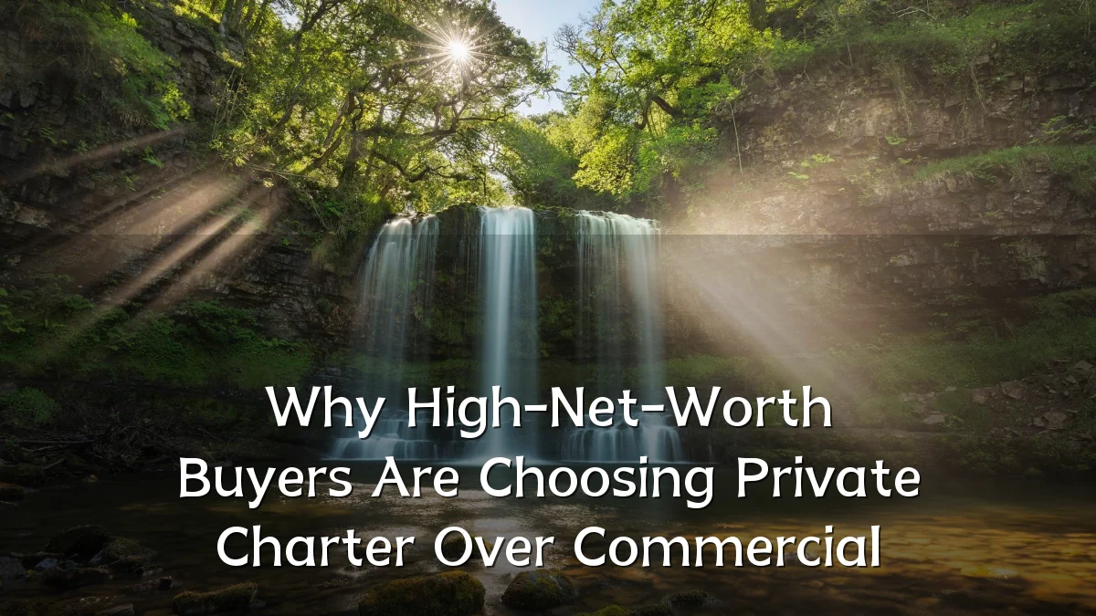 Why High-Net-Worth Buyers Are Choosing Private Charter Over Commercial