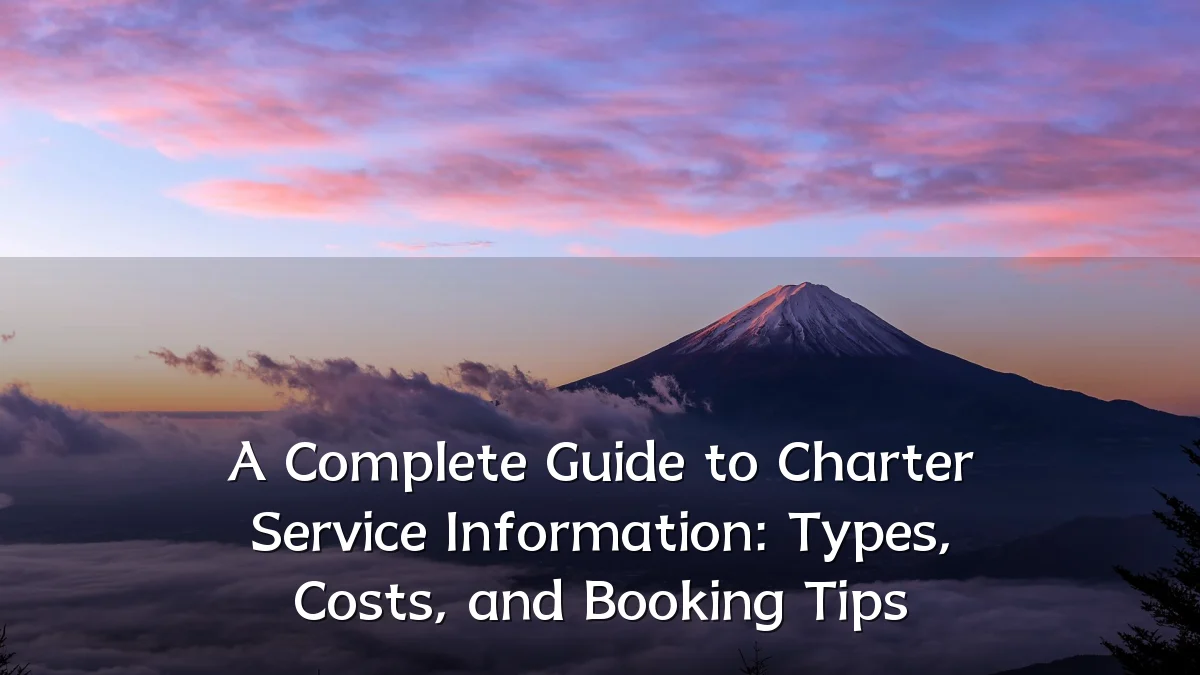 A Complete Guide to Charter Service Information: Types, Costs, and Booking Tips