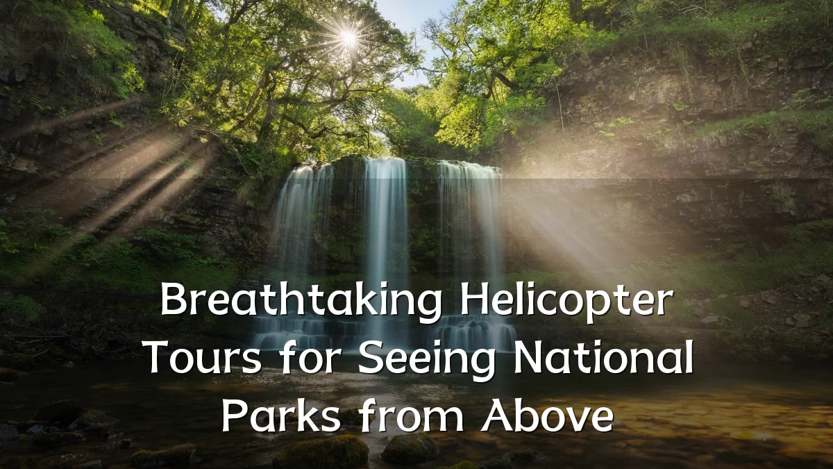 Breathtaking Helicopter Tours for Seeing National Parks from Above