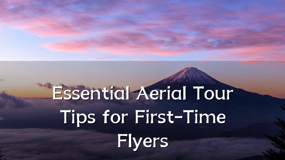 Essential Aerial Tour Tips for First-Time Flyers
