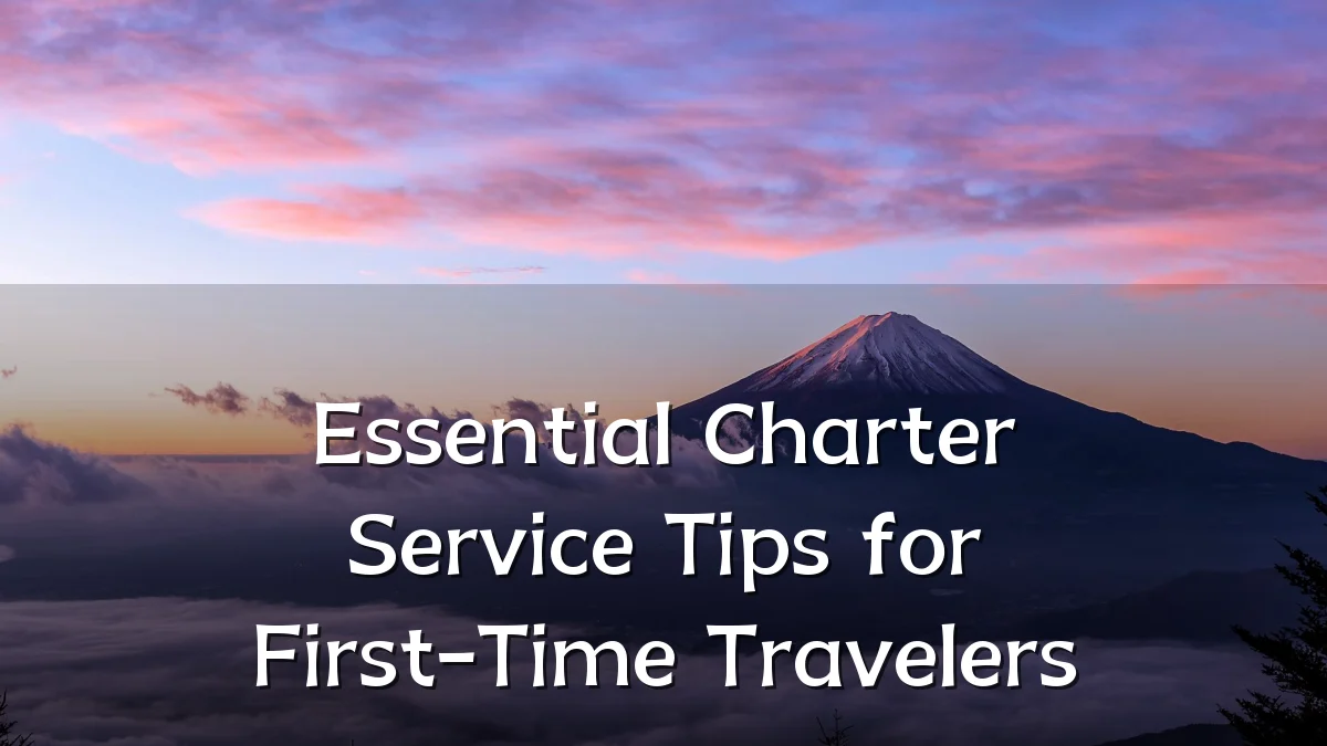 Essential Charter Service Tips for First-Time Travelers