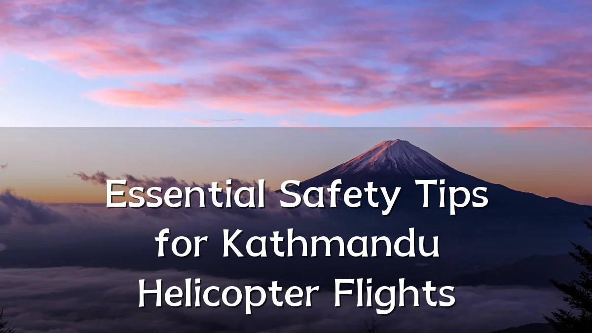 Essential Safety Tips for Kathmandu Helicopter Flights