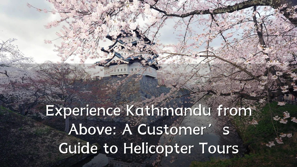 Experience Kathmandu from Above: A Customer’s Guide to Helicopter Tours