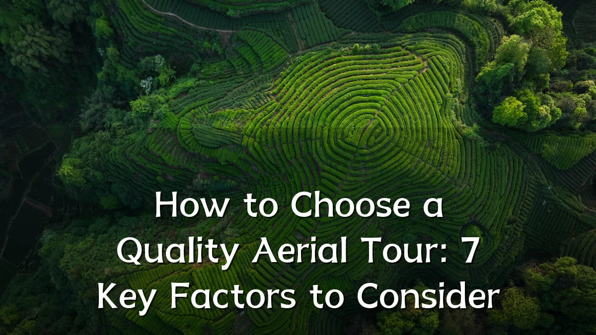 How to Choose a Quality Aerial Tour: 7 Key Factors to Consider