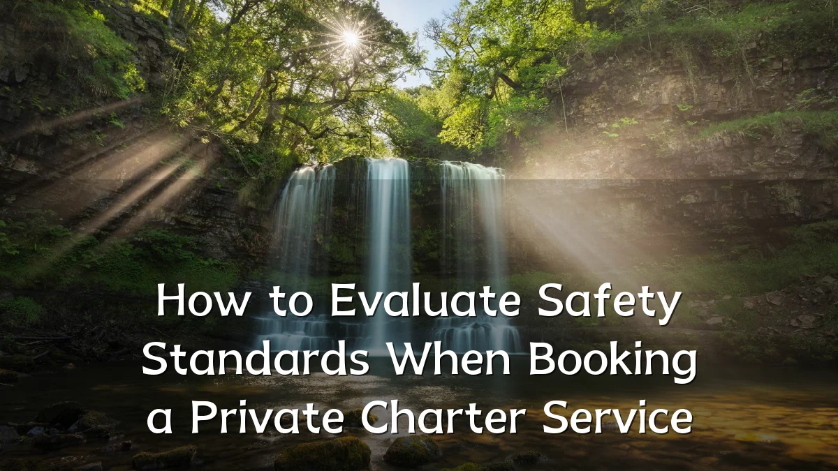 How to Evaluate Safety Standards When Booking a Private Charter Service