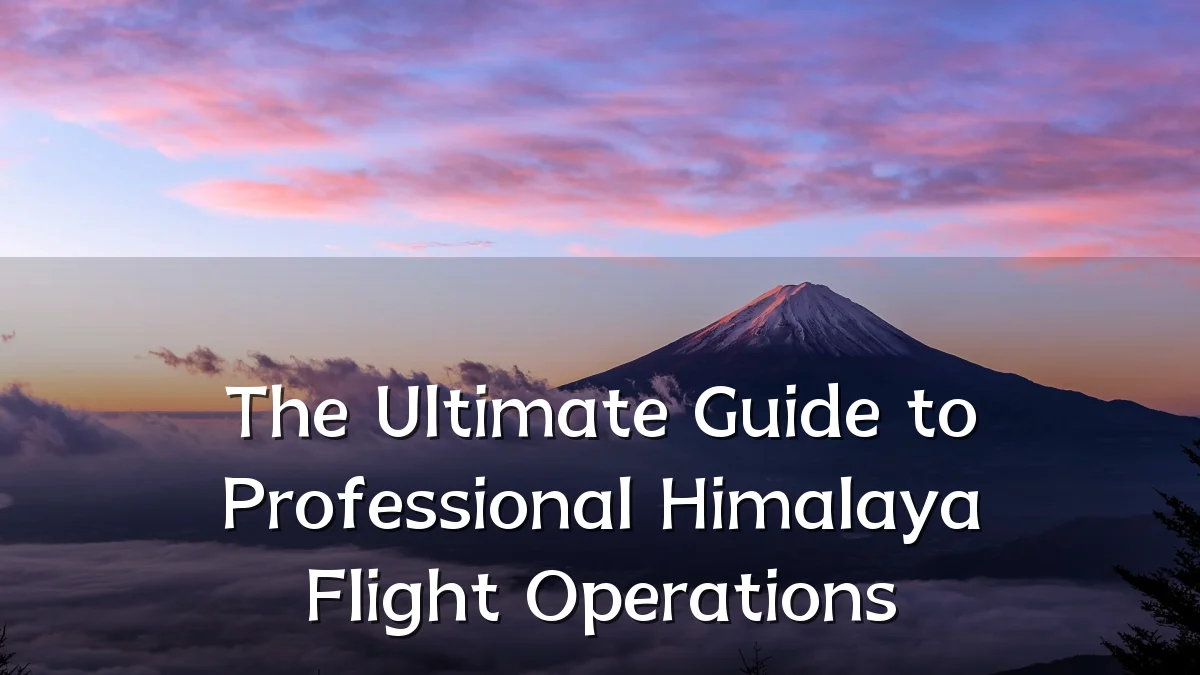 The Ultimate Guide to Professional Himalaya Flight Operations