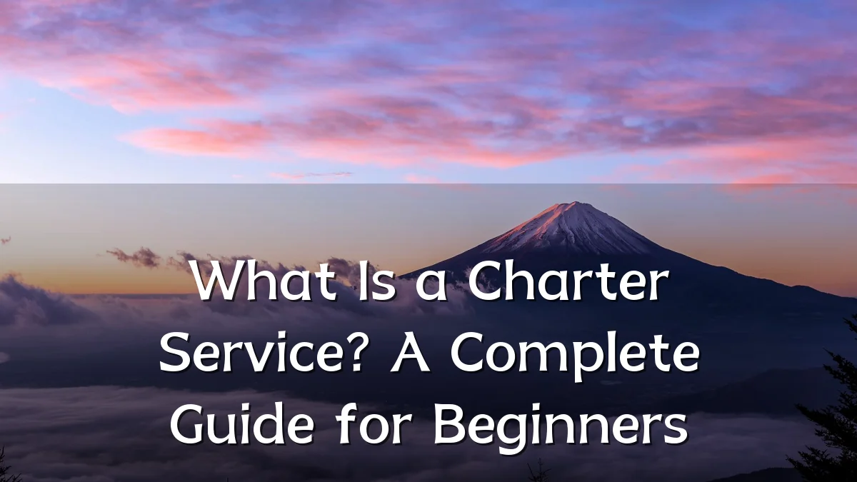 What Is a Charter Service? A Complete Guide for Beginners