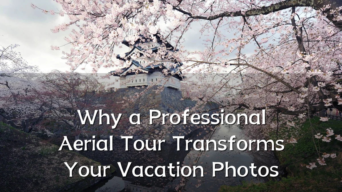 Why a Professional Aerial Tour Transforms Your Vacation Photos