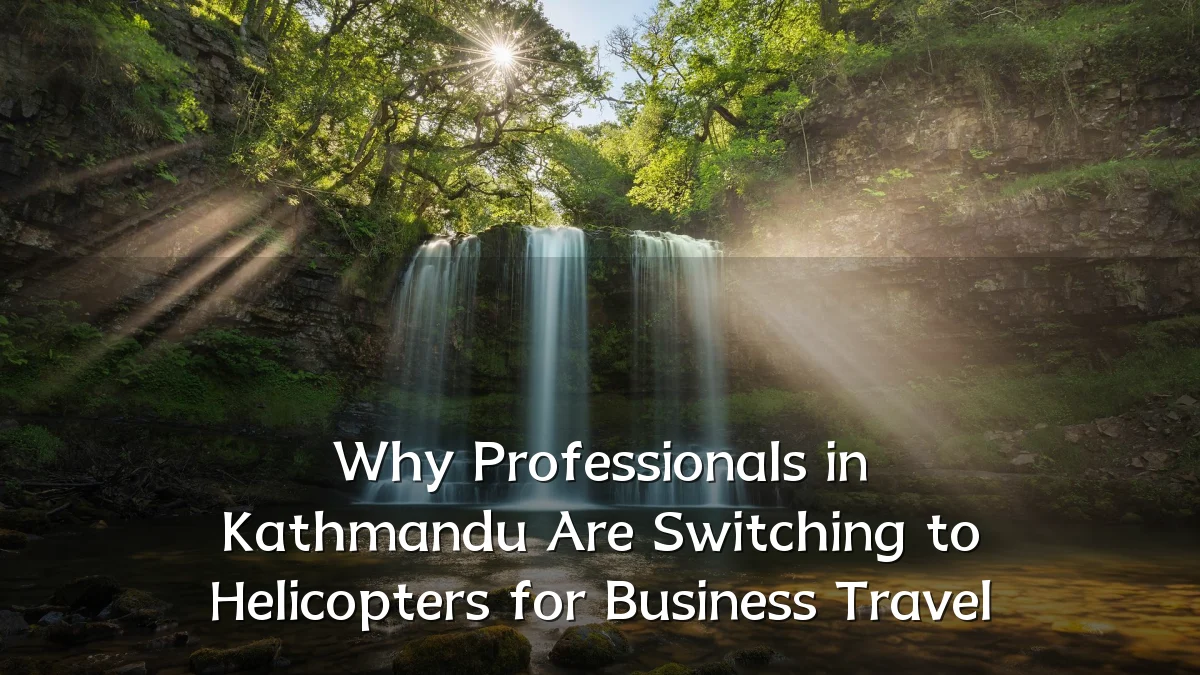 Why Professionals in Kathmandu Are Switching to Helicopters for Business Travel